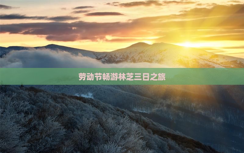 劳动节畅游林芝三日之旅