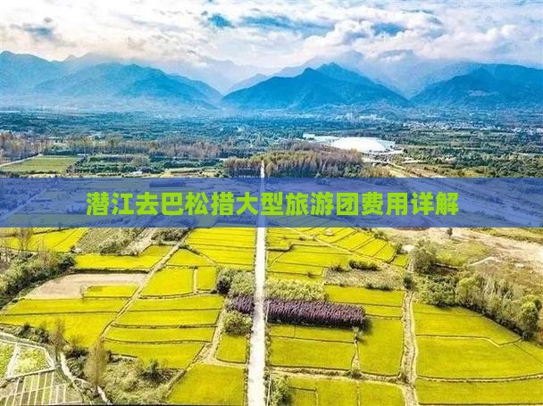 潜江去巴松措大型旅游团费用详解