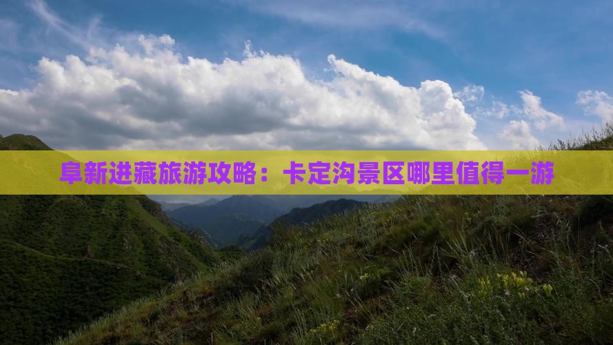 阜新进藏旅游攻略：卡定沟景区哪里值得一游