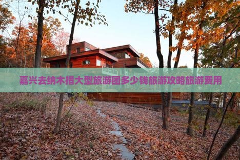 嘉兴去纳木措大型旅游团多少钱旅游攻略旅游费用