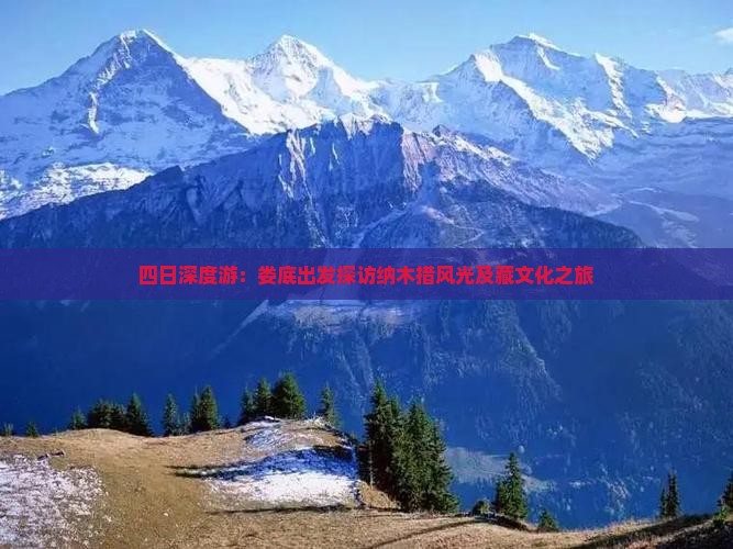 四日深度游：娄底出发探访纳木措风光及藏文化之旅
