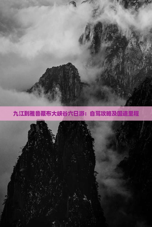 九江到雅鲁藏布大峡谷六日游：自驾攻略及国道里程