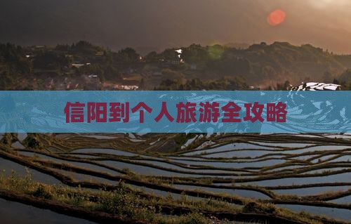 信阳到个人旅游全攻略