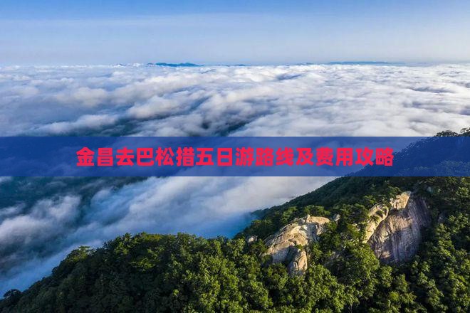 金昌去巴松措五日游路线及费用攻略