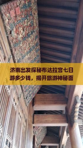 济南出发探秘布达拉宫七日游多少钱，揭开旅游神秘面纱多少花费