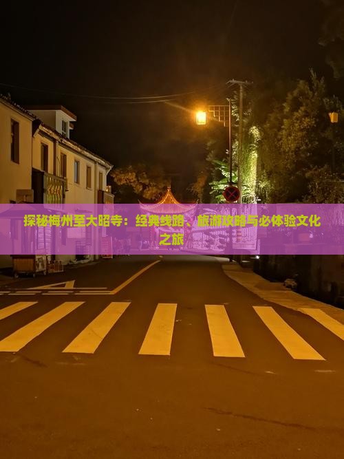 探秘梅州至大昭寺：经典线路、旅游攻略与必体验文化之旅