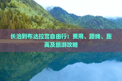 长治到布达拉宫自由行：费用、路线、距离及旅游攻略
