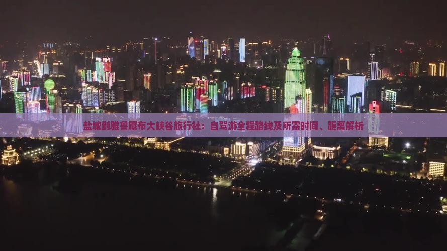盐城到雅鲁藏布大峡谷旅行社：自驾游全程路线及所需时间、距离解析