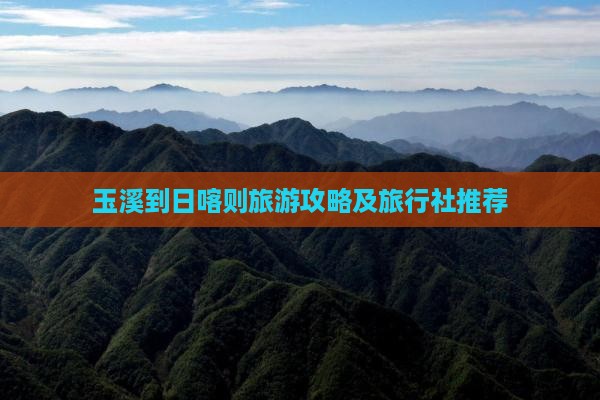 玉溪到日喀则旅游攻略及旅行社推荐