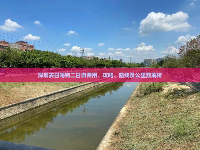 深圳去日喀则二日游费用、攻略、路线及公里数解析