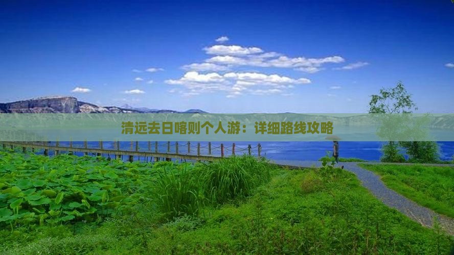 清远去日喀则个人游：详细路线攻略