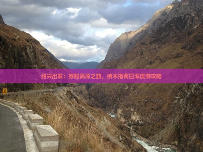 绍兴出发：穿越高原之旅，纳木措两日深度游攻略