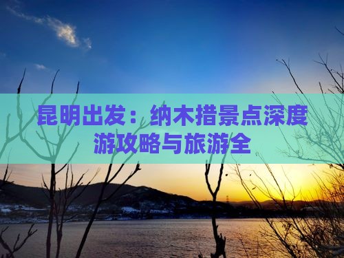 昆明出发：纳木措景点深度游攻略与旅游全