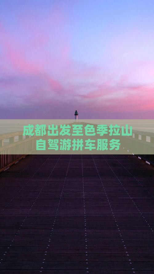 成都出发至色季拉山自驾游拼车服务