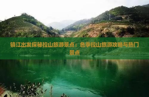镇江出发探秘拉山旅游景点：色季拉山旅游攻略与热门景点