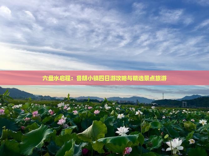 六盘水启程：鲁朗小镇四日游攻略与精选景点旅游