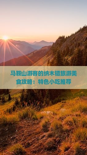 马鞍山游客的纳木错旅游美食攻略：特色小吃推荐