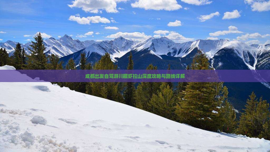 成都出发自驾游川藏虾拉山深度攻略与路线详解