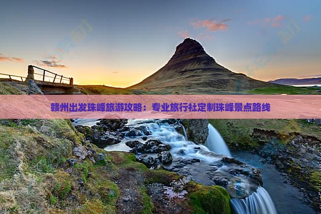 赣州出发珠峰旅游攻略：专业旅行社定制珠峰景点路线
