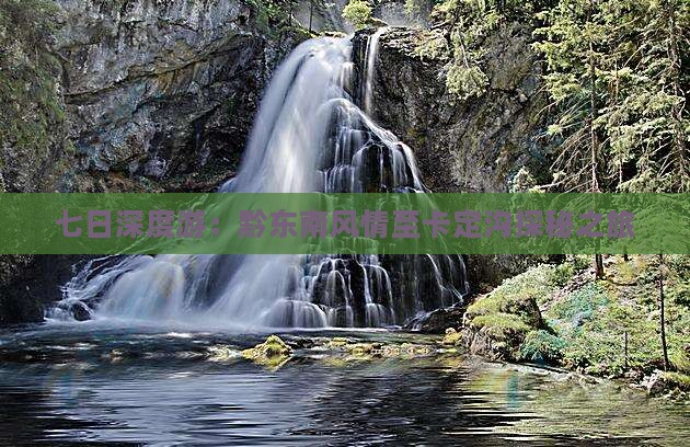 七日深度游：黔东南风情至卡定沟探秘之旅