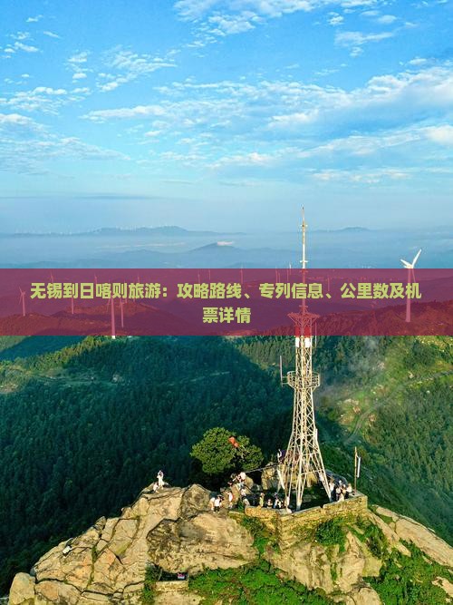 无锡到日喀则旅游：攻略路线、专列信息、公里数及机票详情