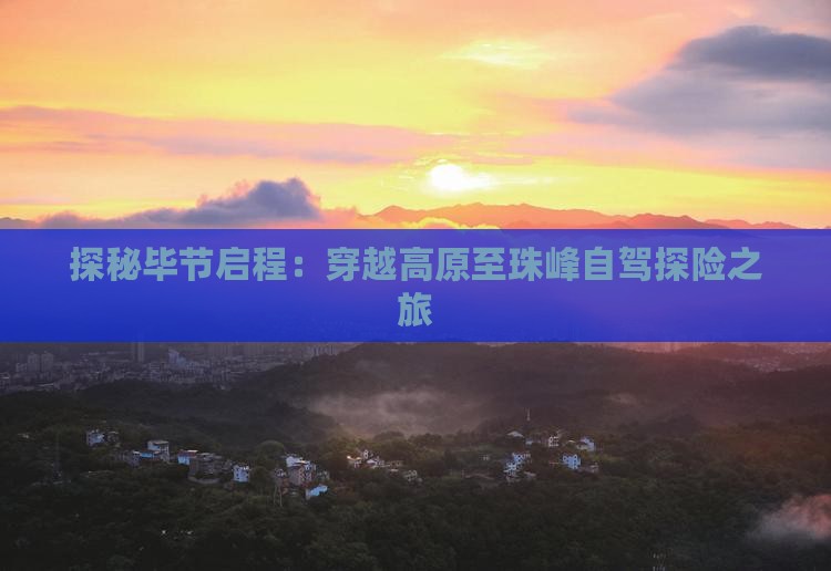 探秘毕节启程：穿越高原至珠峰自驾探险之旅