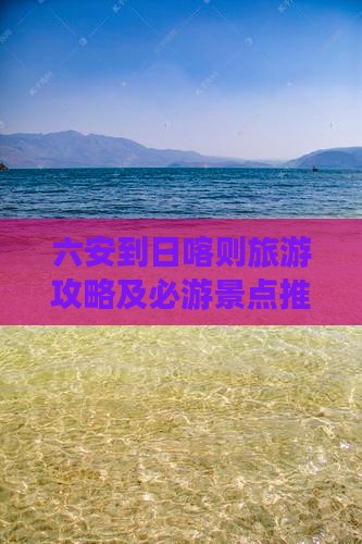 六安到日喀则旅游攻略及必游景点推荐