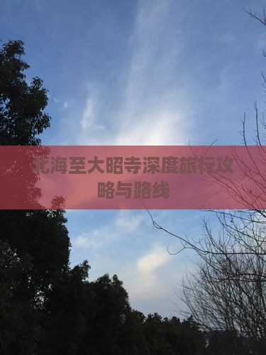 北海至大昭寺深度旅行攻略与路线