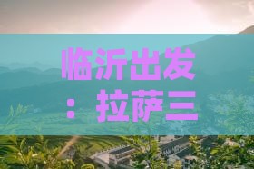 临沂出发：拉萨三日自驾旅游攻略及经典路线