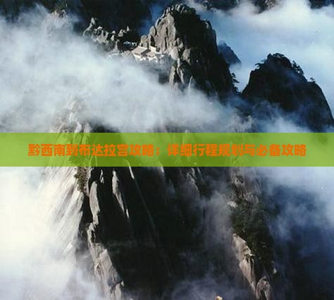 黔西南到布达拉宫攻略：详细行程规划与必备攻略