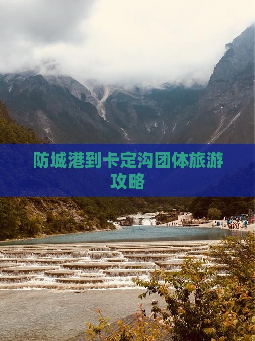 防城港到卡定沟团体旅游攻略