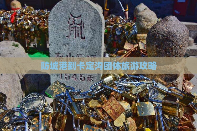 防城港到卡定沟团体旅游攻略