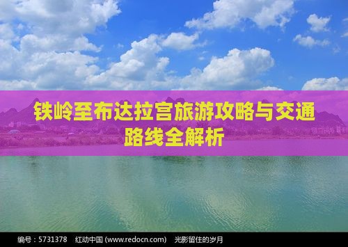 铁岭至布达拉宫旅游攻略与交通路线全解析