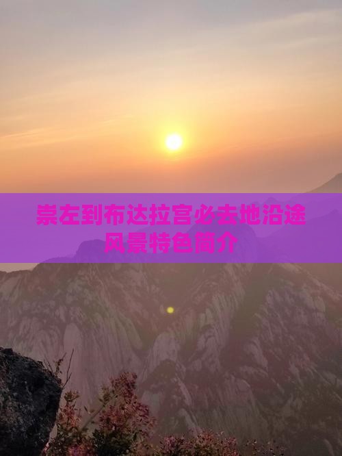 崇左到布达拉宫必去地沿途风景特色简介