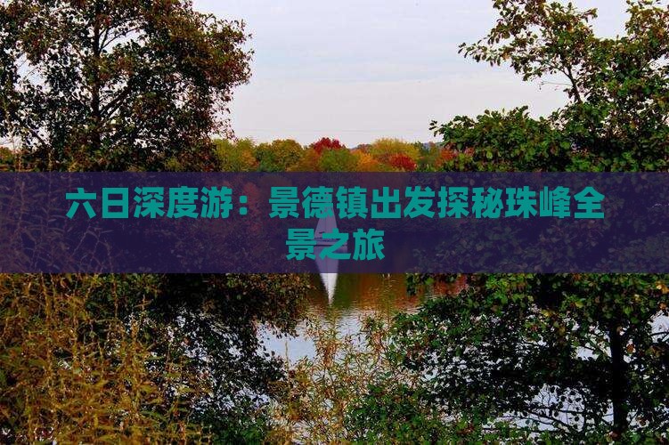 六日深度游：景德镇出发探秘珠峰全景之旅