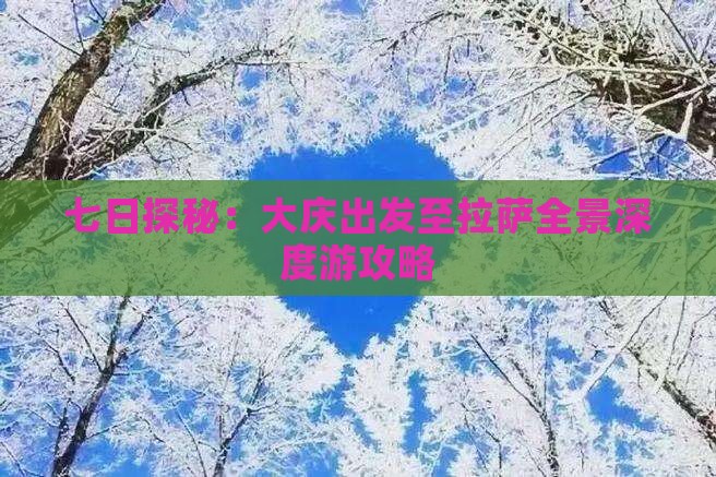 七日探秘：大庆出发至拉萨全景深度游攻略