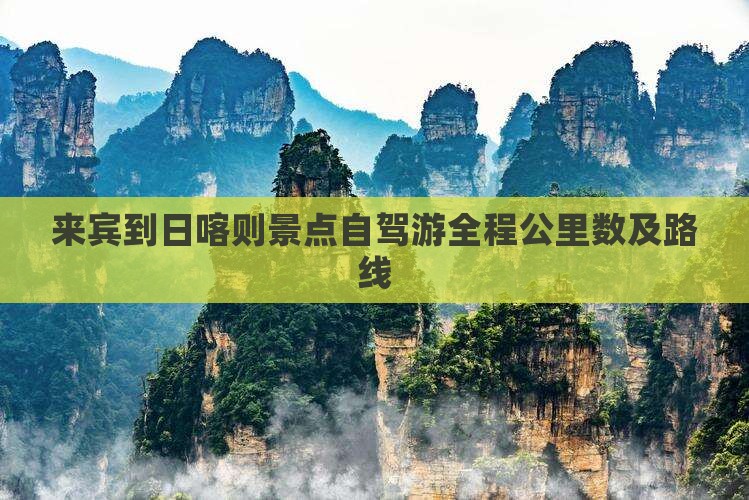 来宾到日喀则景点自驾游全程公里数及路线