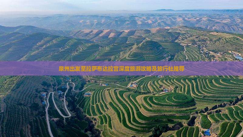 泉州出发至拉萨布达拉宫深度旅游攻略及旅行社推荐