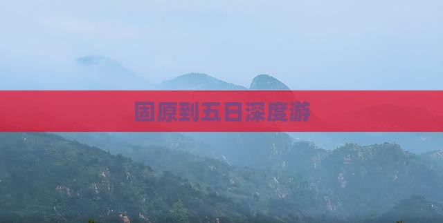 固原到五日深度游