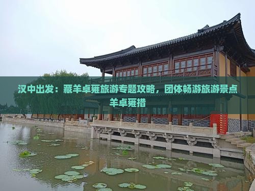 汉中出发：藏羊卓雍旅游专题攻略，团体畅游旅游景点羊卓雍措