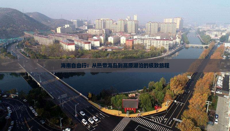 海南自由行：从热带海岛到高原湖泊的极致旅程