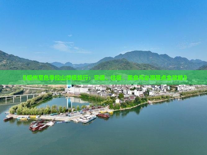 《福州至色季拉山终极旅行：交通、住宿、美食与必游景点全攻略》