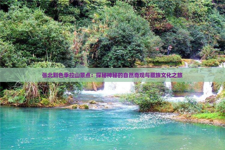 张北到色季拉山景点：探秘神秘的自然奇观与藏族文化之旅