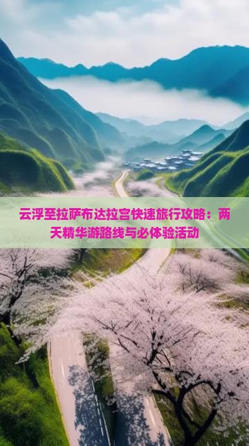 云浮至拉萨布达拉宫快速旅行攻略：两天精华游路线与必体验活动