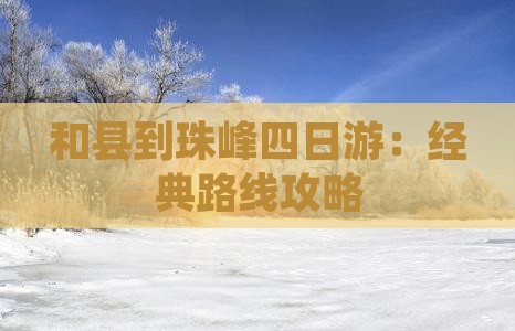 和县到珠峰四日游：经典路线攻略