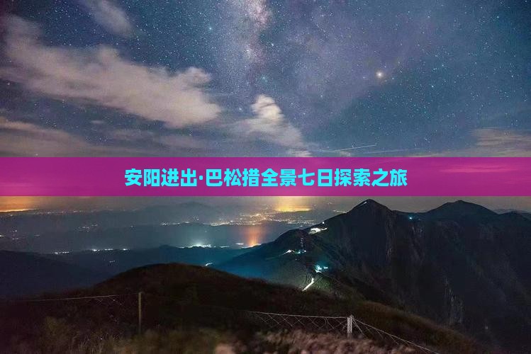 安阳进出·巴松措全景七日探索之旅