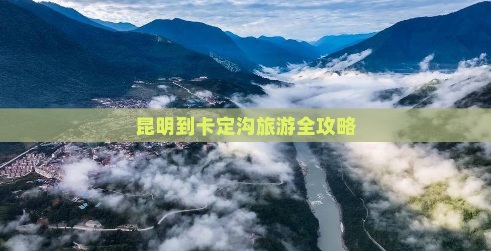 昆明到卡定沟旅游全攻略