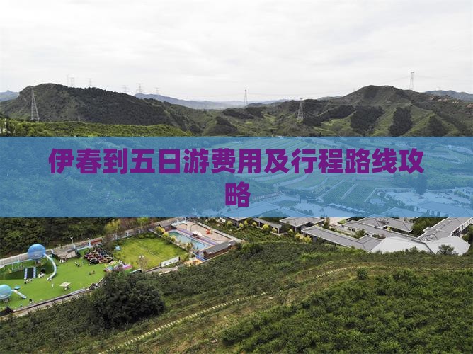 伊春到五日游费用及行程路线攻略