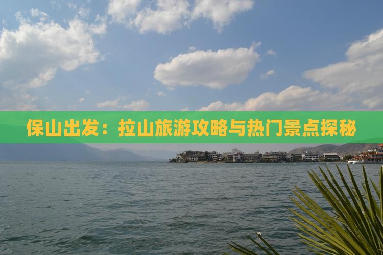 保山出发：拉山旅游攻略与热门景点探秘