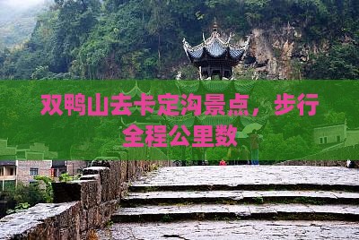 双鸭山去卡定沟景点，步行全程公里数